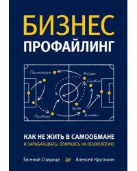 Бизнес-профайлинг. Как не жить в самообмане и зарабатывать, опираясь на психологию