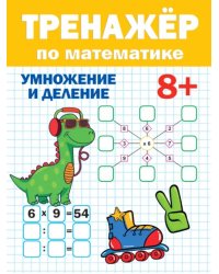 Тренажер по математике 8+.Умножение и деление