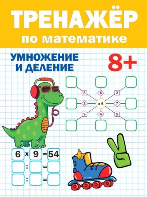 Тренажер по математике 8+.Умножение и деление