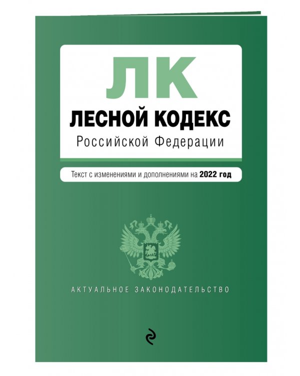 Лесной кодекс Российской Федерации. Текст с изменениями и дополнениями на 2022 год