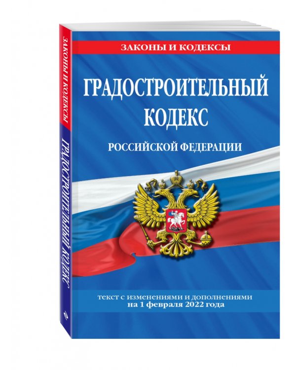 Градостроительный кодекс Российской Федерации. Текст с последними изменениями на 1 февраля 2022 года
