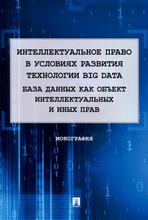 Интеллектуальное право в условиях развития технологии Big Data. Монография Интеллектуальное право в условиях развития технологии Big Data. Монография