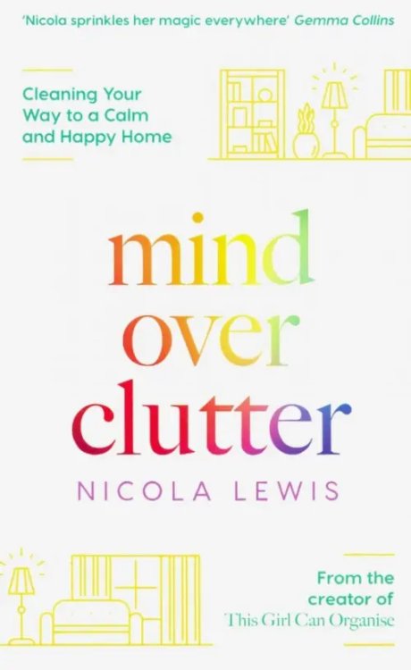 Mind Over Clutter. Cleaning Your Way to a Calm and Happy Home Mind Over Clutter. Cleaning Your Way to a Calm and Happy Home