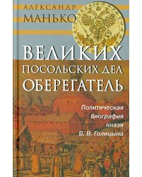 Великих посольских дел оберегатель. Политическая биография князя В. В. Голицына