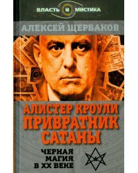 Алистер Кроули. Привратник Сатаны. Чёрная магия в XX веке