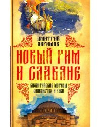 Новый Рим и славяне. Византийские мотивы славянства и Руси