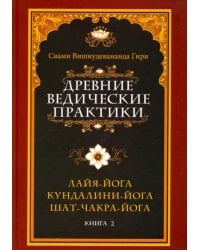 Древние ведические практики. Книга 2. Кундалини-йога. Лайя-йога. Шат-чакра-йога