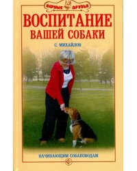 Воспитание вашей собаки. Начинающим собаководам