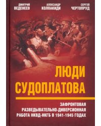 Люди Судоплатова. Зафронтовая разведывательно-диверсионная работа НКВД-НКГБ в 1941-1945 годах