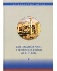 История Севастополя в трех томах. Том I. Юго-Западный Крым с древнейших времен до 1774 года