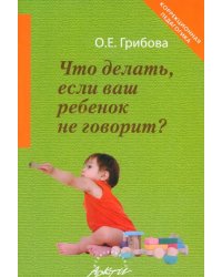 Что делать, если ваш ребенок не говорит. Книга для тех, кому это интересно