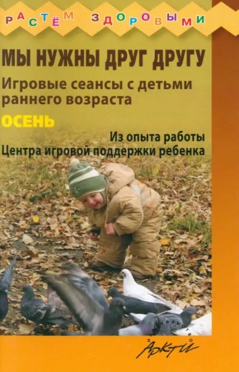 Растем здоровыми Мы нужны друг другу. Игровые сеансы с детьми раннего возраста. Осень