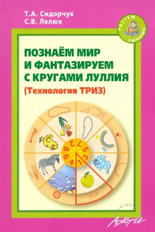 Растем умными Познаём мир и фантазируем с кругами Луллия. Практическое пособие для занятий с детьми 3-7 лет