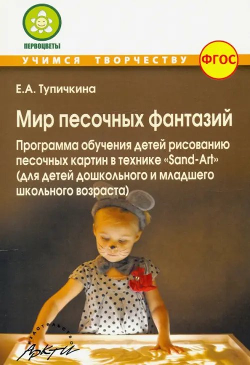 Мир песочных фантазий: Программа обучения детей рисованию песочных картин в технике &quot;Sand-Art&quot;. ФГОС