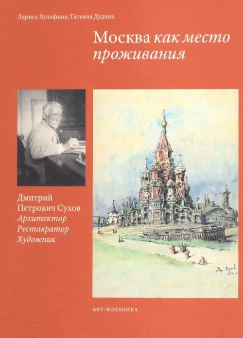 Обложка книги «Москва как место проживания: Дмитрий Петрович Сухов. Архитектор. Реставратор. Художник» — Дубина Татьяна Александровна, Вульфина Лариса Борисовна, ISBN 9785904508517