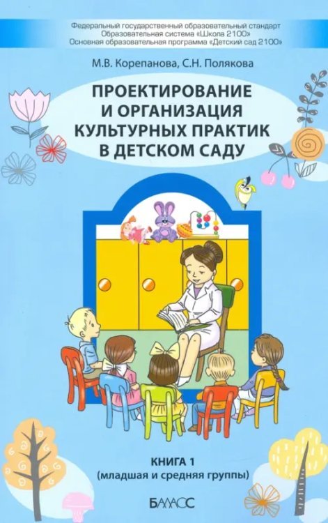 Проектирование и организация культурных практик в детском саду. Часть 1. Младшая и средняя группы Проектирование и организация культурных практик в детском саду. Часть 1. Младшая и средняя группы
