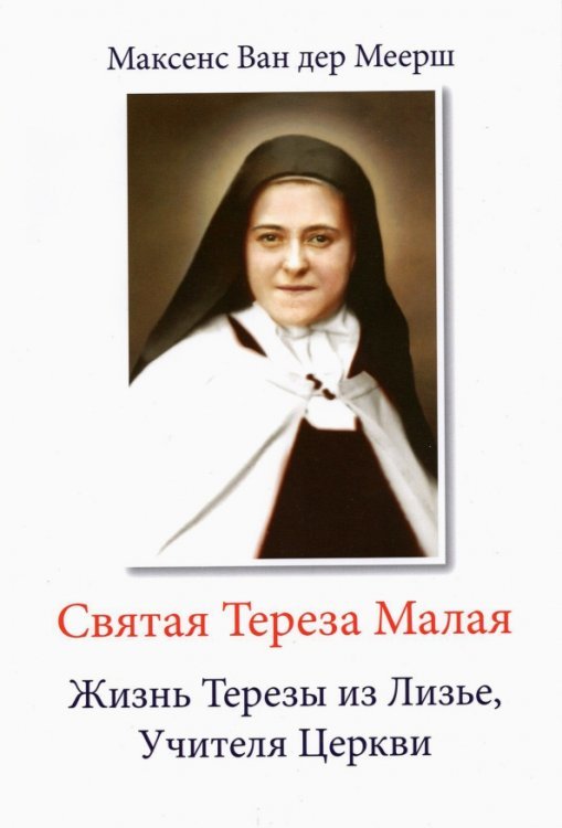 Святая Тереза Малая. Жизнь Терезы из Лизье, Учителя Церкви Святая Тереза Малая. Жизнь Терезы из Лизье, Учителя Церкви