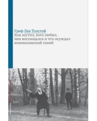 Граф Лев Толстой. Как шутил, кого любил, чем восхищался и что осуждал яснополянский гений