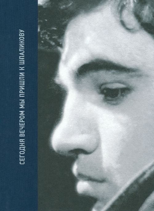 Сегодня вечером мы пришли к Шпаликову. Воспоминания, дневники, письма, последний сценарий Сегодня вечером мы пришли к Шпаликову. Воспоминания, дневники, письма, последний сценарий