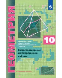 Геометрия. 10 класс. Самостоятельные и контрольные работы. Углубленный уровень. ФГОС