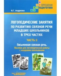 Логопедические занятия по развитию связной речи младших школьников. Часть 3. Письменная связная речь. Пособие для логопедической работы с младшими школьниками