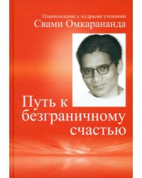 Путь к безграничному счастью. Ознакомление с мудрыми учениями Свами Омкарананда
