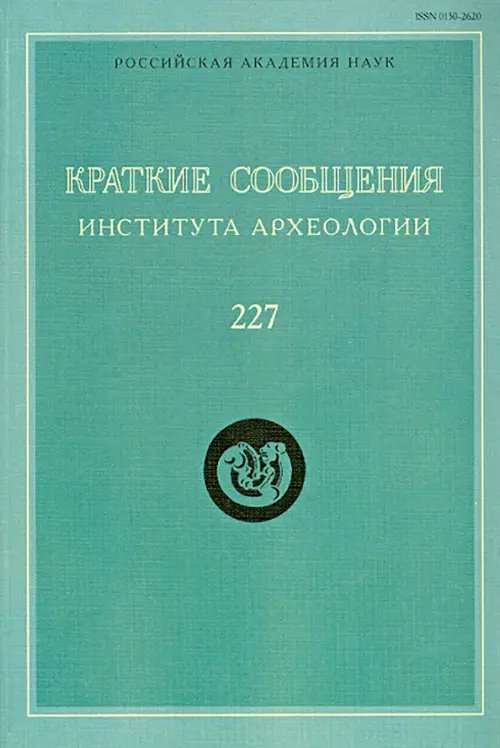 Краткие сообщения Института археологии Краткие сообщения Института археологии. Выпуск 227