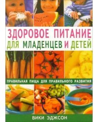 Здоровое питание для младенцев и детей. Правильная пища для правильного развития