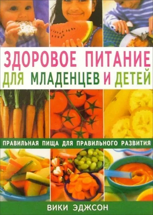 Обложка книги «Здоровое питание для младенцев и детей. Правильная пища для правильного развития» — Эджсон Вики, ISBN 588503480X