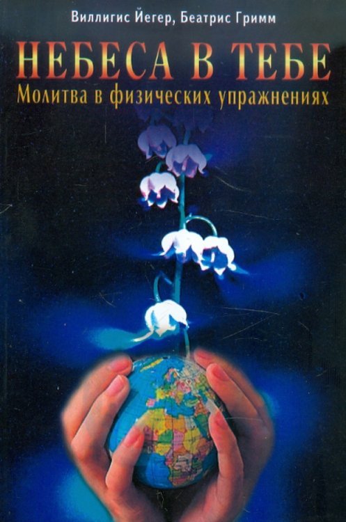 Обложка книги «Небеса в тебе. Молитва в физических упражнениях» — Йегер Патер Виллигис, Гримм Беатрис, ISBN 5885035113