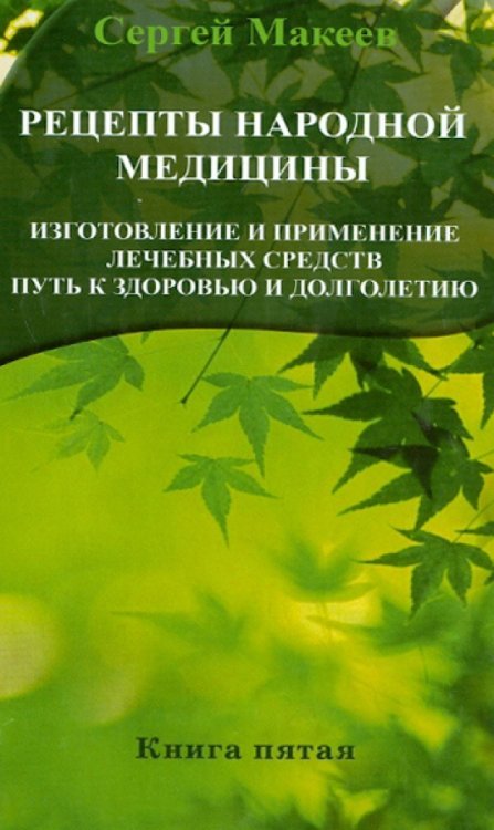 Обложка книги «Рецепты народной медицины. Путь к здоровью и долголетию. Книга 5» — Макеев Сергей Владимирович, ISBN 9785423601782