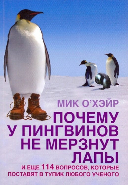 Почему у пингвинов не мерзнут лапы? И еще 114 вопросов, которые поставят в тупик любого ученого