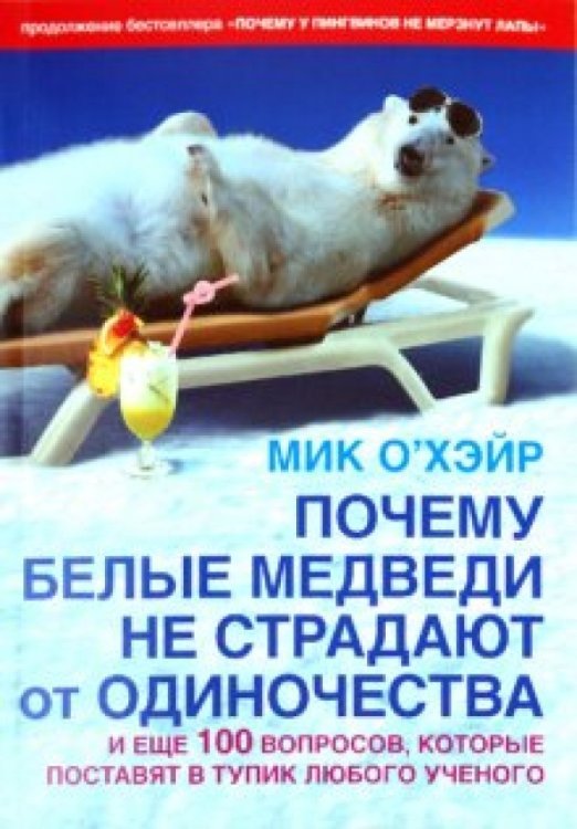 Научно-популярная литература Почему белые медведи не страдают от одиночества? И еще 100 вопросов, которые поставят в тупик любого
