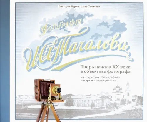 Фотография И. А. Тачалова. Тверь начала ХХ века в объективе фотографа на открытках и фотографиях