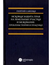Исковая защита прав на земельные участки и межевание. Проблемы теории и практики