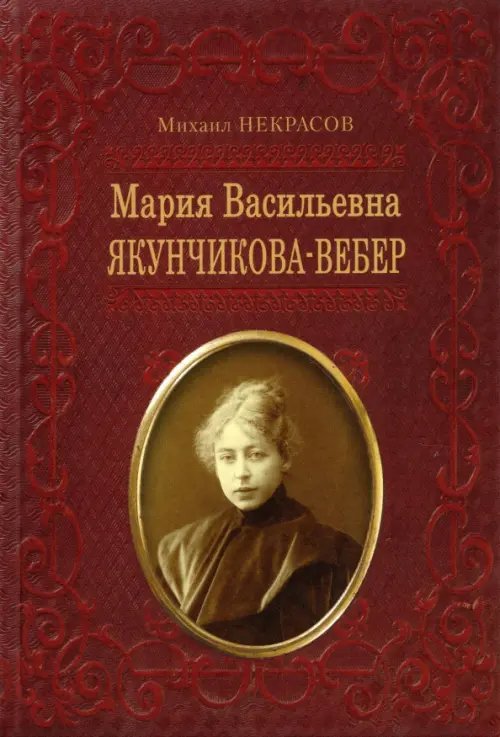 Мария Васильевна Якунчикова-Вебер. Биография из переписки и воспоминаний Мария Васильевна Якунчикова-Вебер. Биография из переписки и воспоминаний