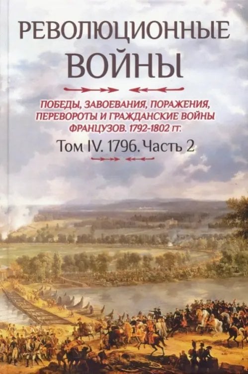 Революционные войны 1792-1802 гг. Том IV. Часть 2. Победы, завоевания, поражения, перевороты и гражд Революционные войны 1792-1802 гг. Том IV. Часть 2. Победы, завоевания, поражения, перевороты и гражд