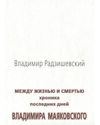 Между жизнью и смертью. Хроника последних дней Владимира Маяковского
