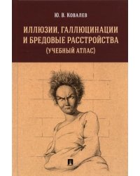 Иллюзии, галлюцинации и бредовые расстройства (учебный атлас). Учебное пособие