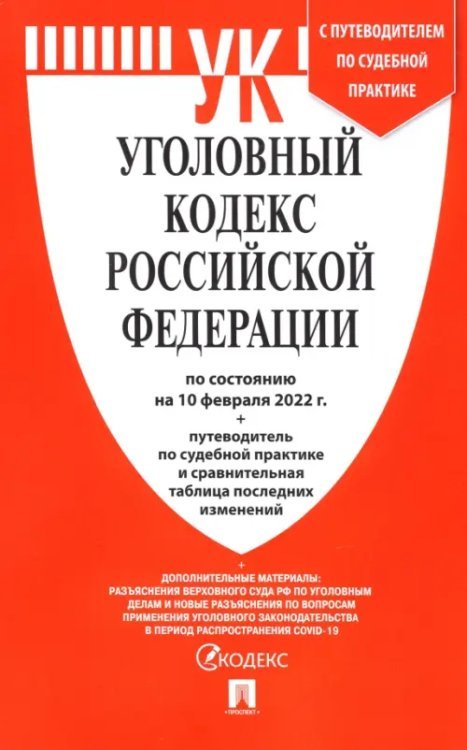 Уголовный кодекс Российской Федерации по состоянию на 10 февраля 2022 г. с таблицей изменений