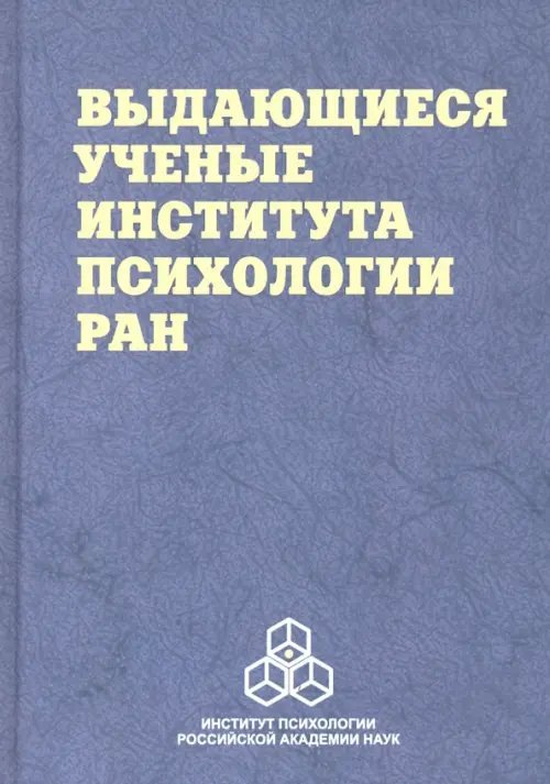 Выдающиеся ученые Института психологии РАН. Биографические очерки Выдающиеся ученые Института психологии РАН. Биографические очерки