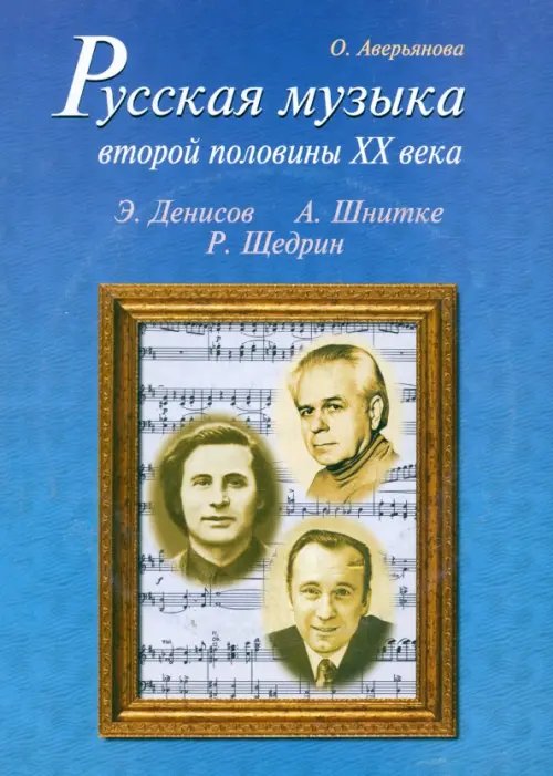 Стили, композиторы, эпохи Русская музыка второй половины XX века: Э. Денисов, А. Шнитке, Р. Щедрин. Биографии (+CD) (+ CD-ROM)