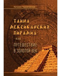 Тайна мексиканских пирамид или путешествие в Золотой век
