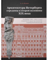 Архитектура Петербурга середины и второй половины XIX Века. Том 2. Петербург 1860-1890-х гг.