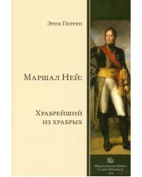 Маршал Ней. Храбрейший из храбрых