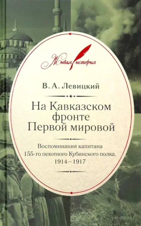Живая история На Кавказском фронте Первой мировой. Воспоминания капитана 155-го пехотного Кубинского полка