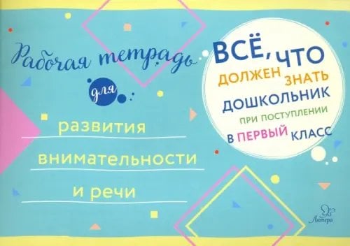 Всё, что должен знать дошкольник Рабочая тетрадь для развития внимательности и речи