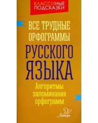Все трудные орфограммы русского языка. Алгоритмы запоминания орфограмм