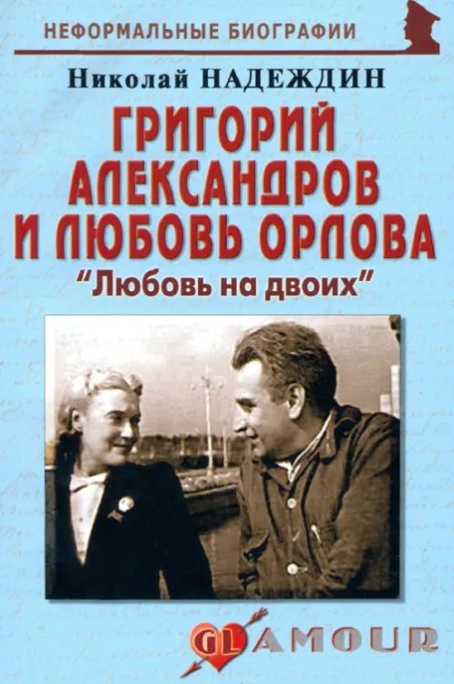 Неформальные биографии Григорий Александров и Любовь Орлова: "Любовь на двоих"