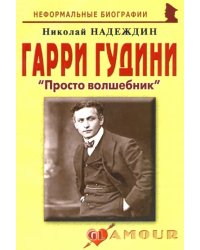 Гарри Гудини. «Просто волшебник»